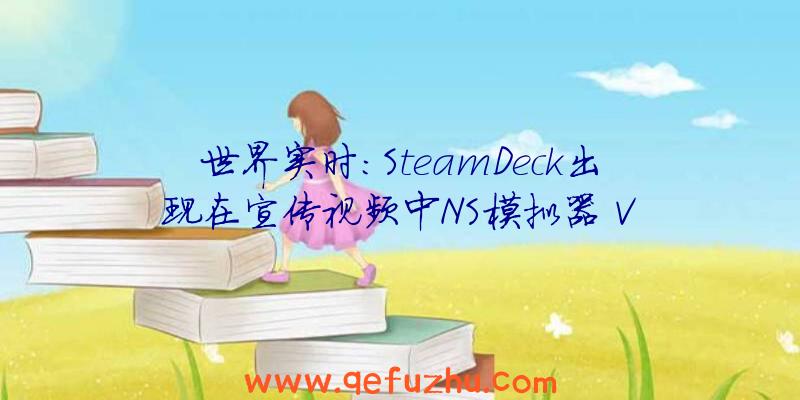 世界实时:SteamDeck出现在宣传视频中NS模拟器